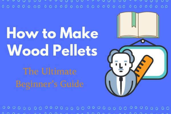 How to Make Wood Pellets
