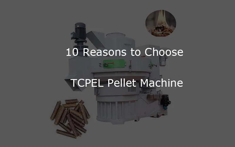 10 reasons to choose tcpel pellet machine