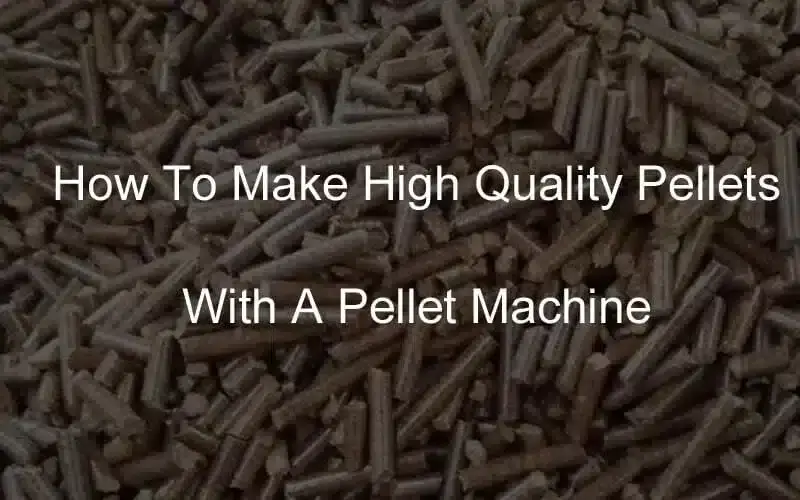 how to make high quality pellets with a pellet machine
