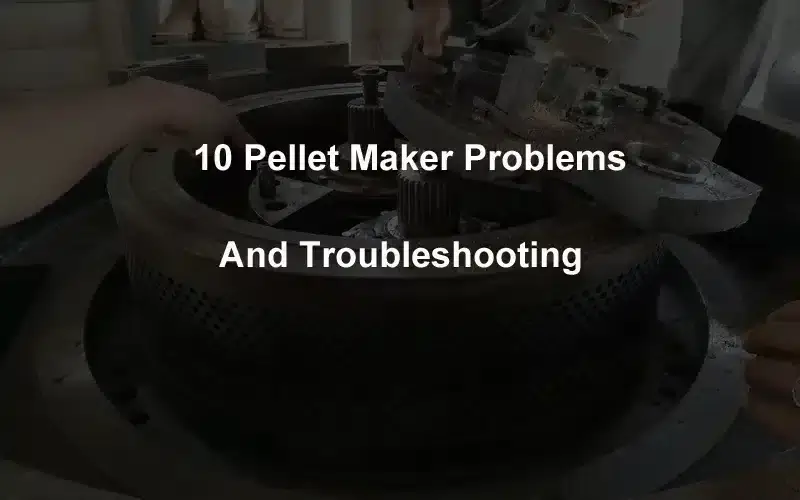 10 běžných problémů výrobce pelet a způsobů, jak je opravit