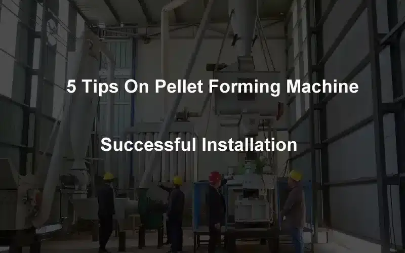5 tipů, jak zajistit, aby instalace vašeho stroje na výrobu pelet byla úspěšná