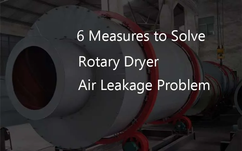 6 mjera za rješavanje problema curenja zraka u rotacijskoj sušilici