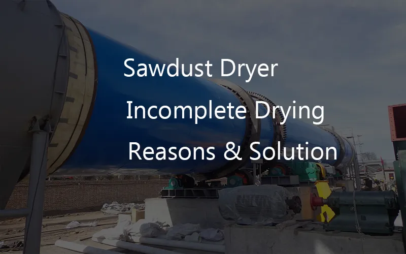 sawdust dryer incomplete drying reasons and solution