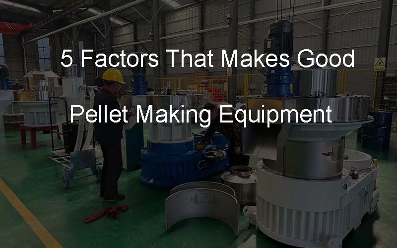 5factors that make good pellet making equipment