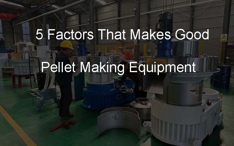 5 facteurs qui font un bon équipement de fabrication de pellets